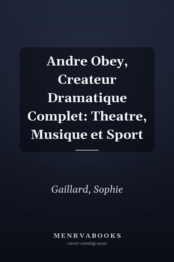 Andre Obey, Createur Dramatique Complet: Theatre, Musique et Sport