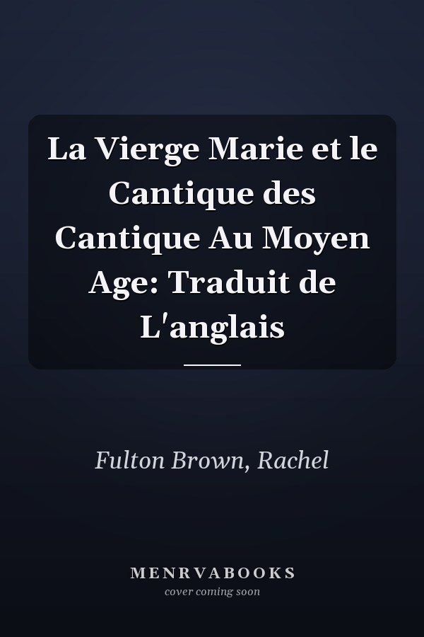 La Vierge Marie et le Cantique des Cantique Au Moyen Age: Traduit de L'anglais