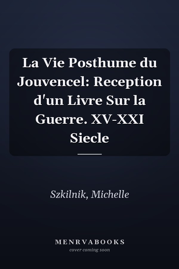 La Vie Posthume du Jouvencel: Reception d'un Livre Sur la Guerre. XV-XXI Siecle