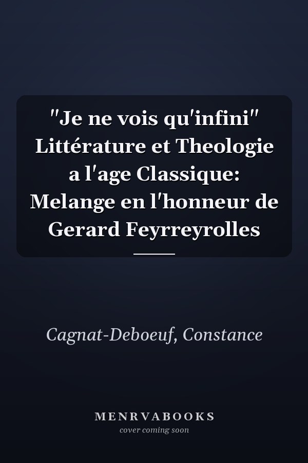 "Je ne vois qu'infini" Littérature et Theologie a l'age Classique: Melange en l'honneur de Gerard Feyrreyrolles