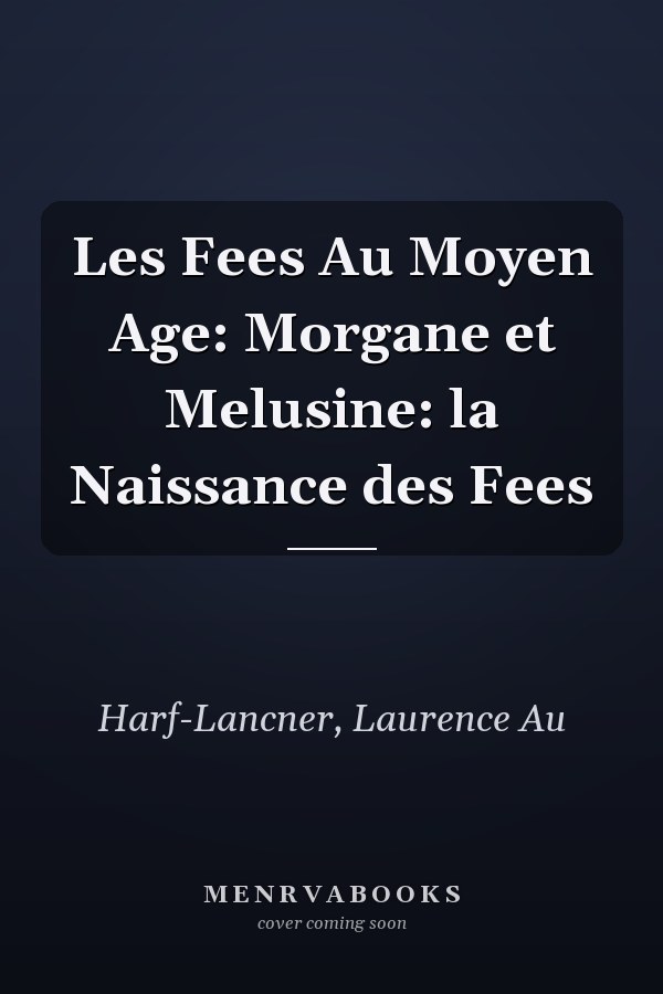 Les Fees Au Moyen Age: Morgane et Melusine: la Naissance des Fees