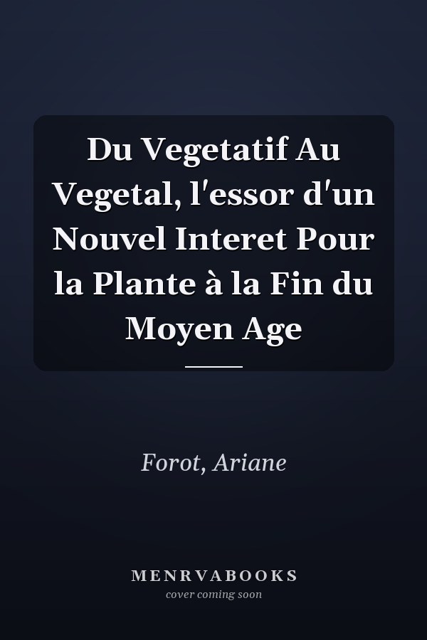 Du Vegetatif Au Vegetal, l'essor d'un Nouvel Interet Pour la Plante à la Fin du Moyen Age