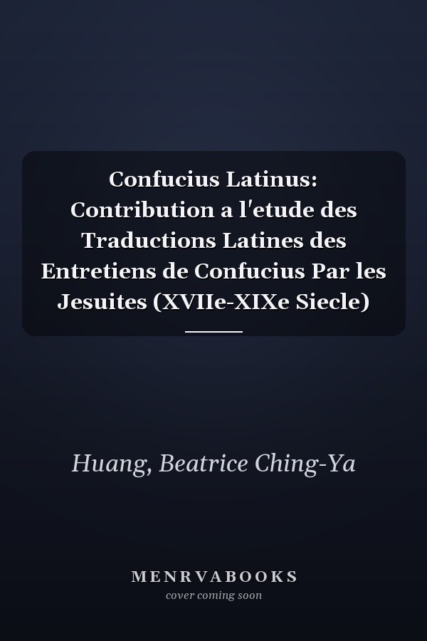 Confucius Latinus: Contribution a l'etude des Traductions Latines des Entretiens de Confucius Par les Jesuites (XVIIe-XIXe Siecle)