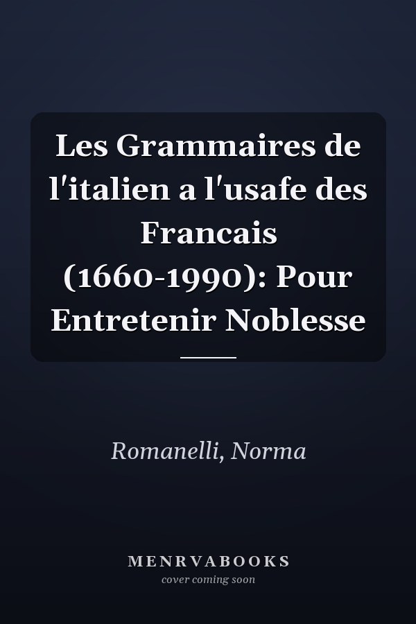 Les Grammaires de l'italien a l'usafe des Francais (1660-1990): Pour Entretenir Noblesse