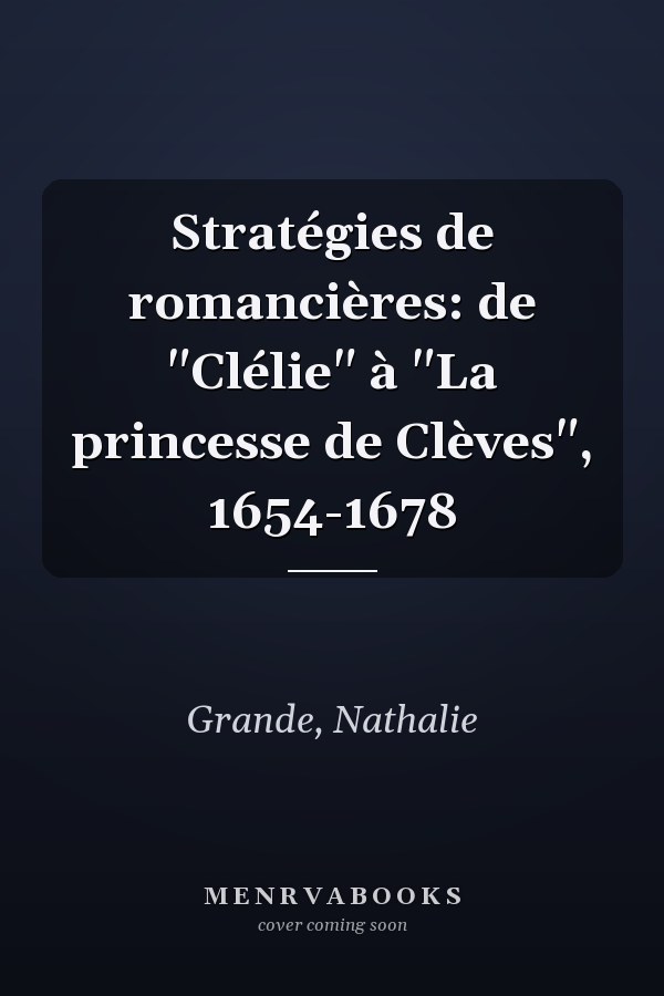 Stratégies de romancières: de "Clélie" à "La princesse de Clèves", 1654-1678