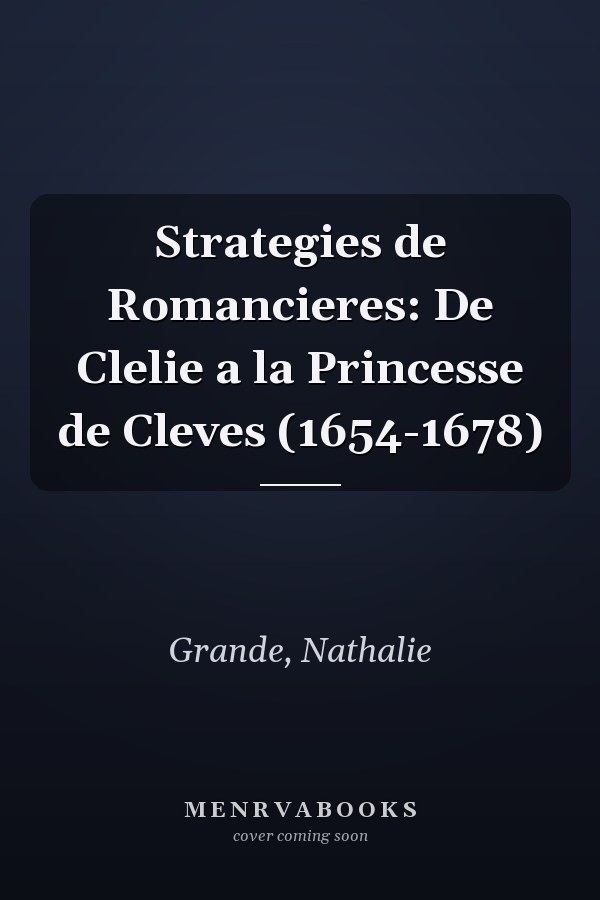 Strategies de Romancieres: De Clelie a la Princesse de Cleves (1654-1678)