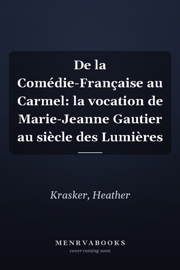 De la Comédie-Française au Carmel: la vocation de Marie-Jeanne Gautier au siècle des Lumières