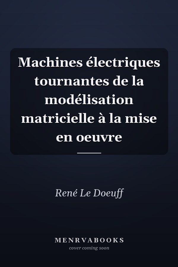Machines électriques tournantes de la modélisation matricielle à la mise en oeuvre