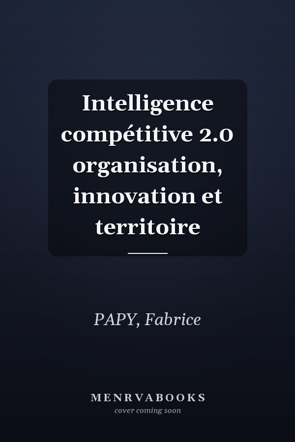 Intelligence compétitive 2.0 organisation, innovation et territoire