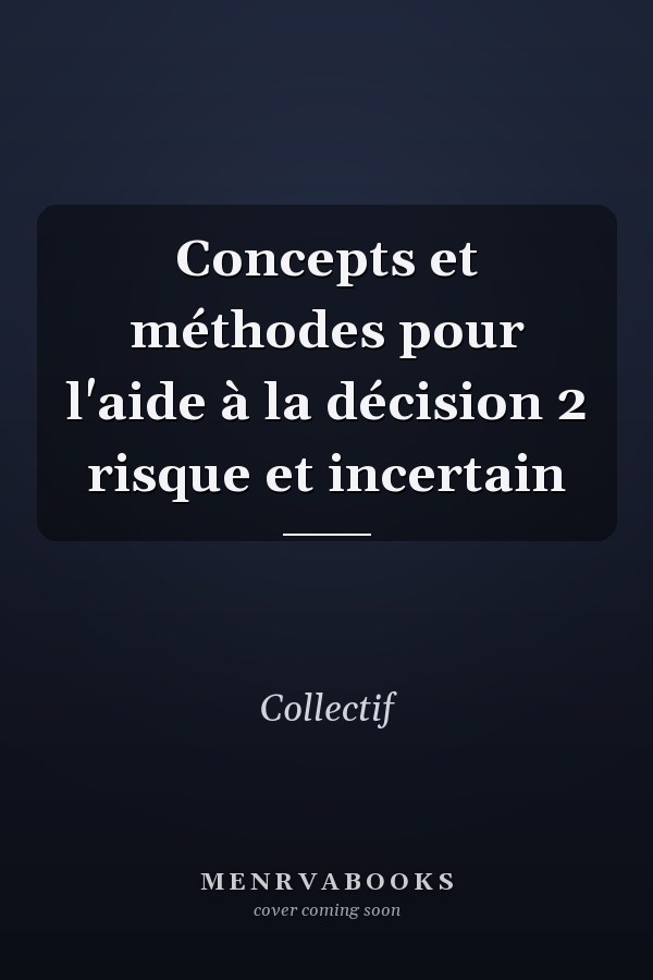 Concepts et méthodes pour l'aide à la décision 2 risque et incertain