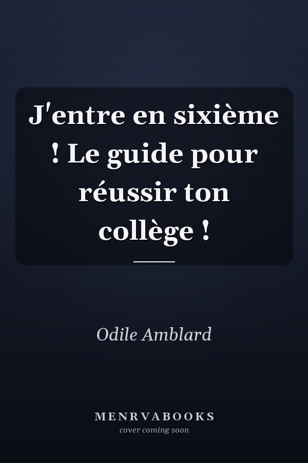 J'entre en sixième ! Le guide pour réussir ton collège !