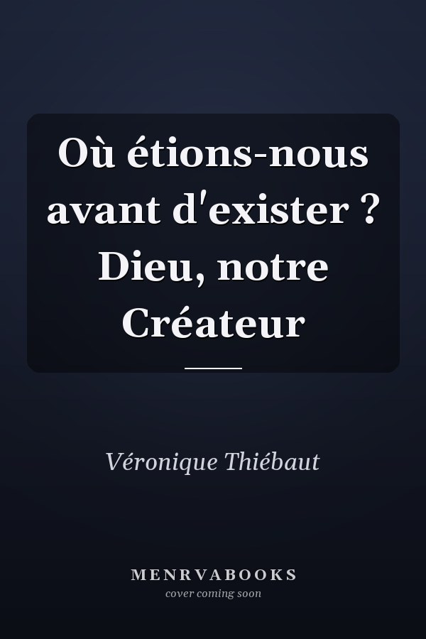 Où étions-nous avant d'exister ? Dieu, notre Créateur