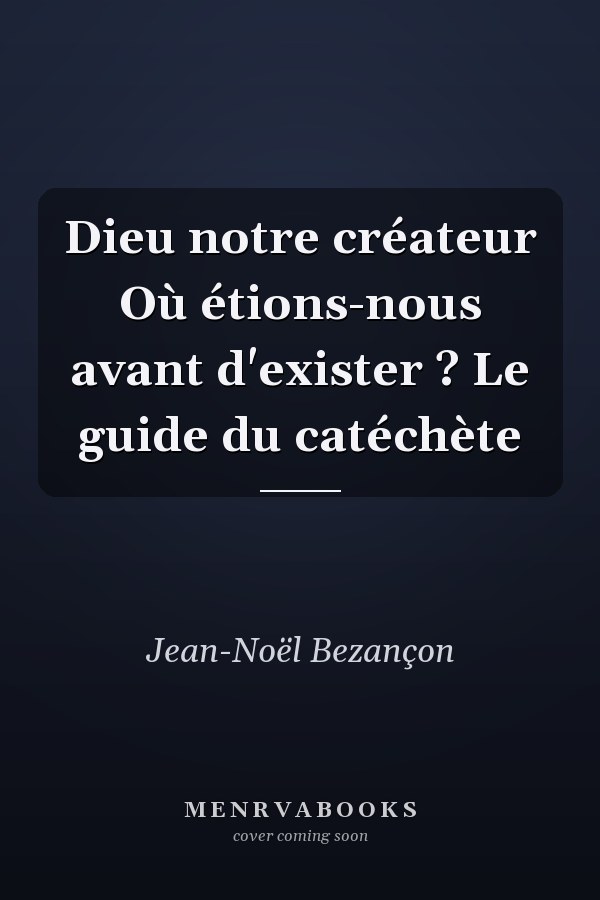 Dieu notre créateur Où étions-nous avant d'exister ? Le guide du catéchète