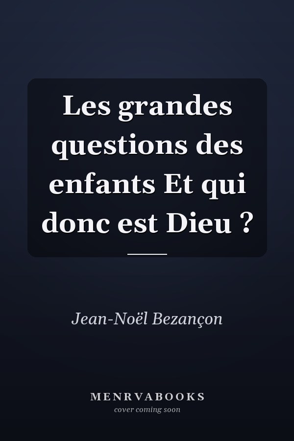 Les grandes questions des enfants Et qui donc est Dieu ?
