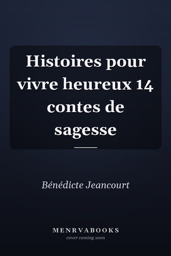 Histoires pour vivre heureux 14 contes de sagesse
