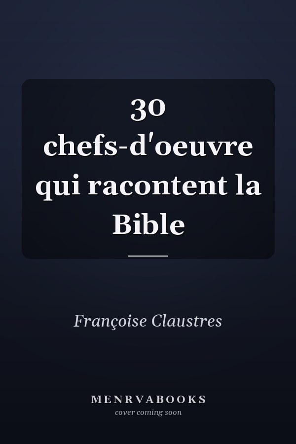 30 chefs-d'oeuvre qui racontent la Bible