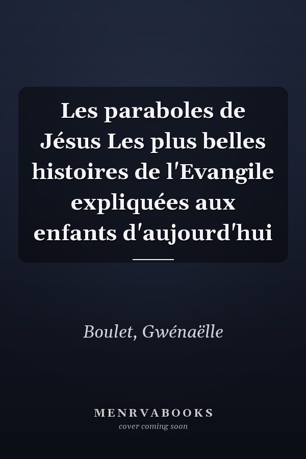 Les paraboles de Jésus Les plus belles histoires de l'Evangile expliquées aux enfants d'aujourd'hui
