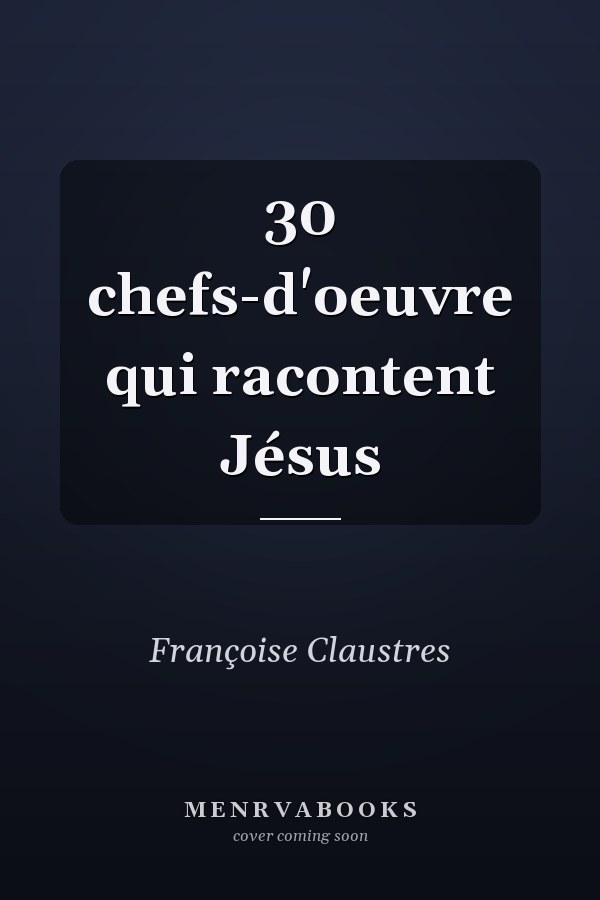30 chefs-d'oeuvre qui racontent Jésus