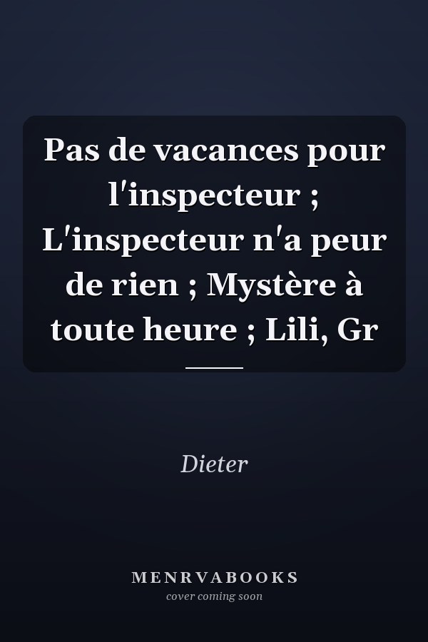 Pas de vacances pour l'inspecteur ; L'inspecteur n'a peur de rien ; Mystère à toute heure ; Lili, Gr