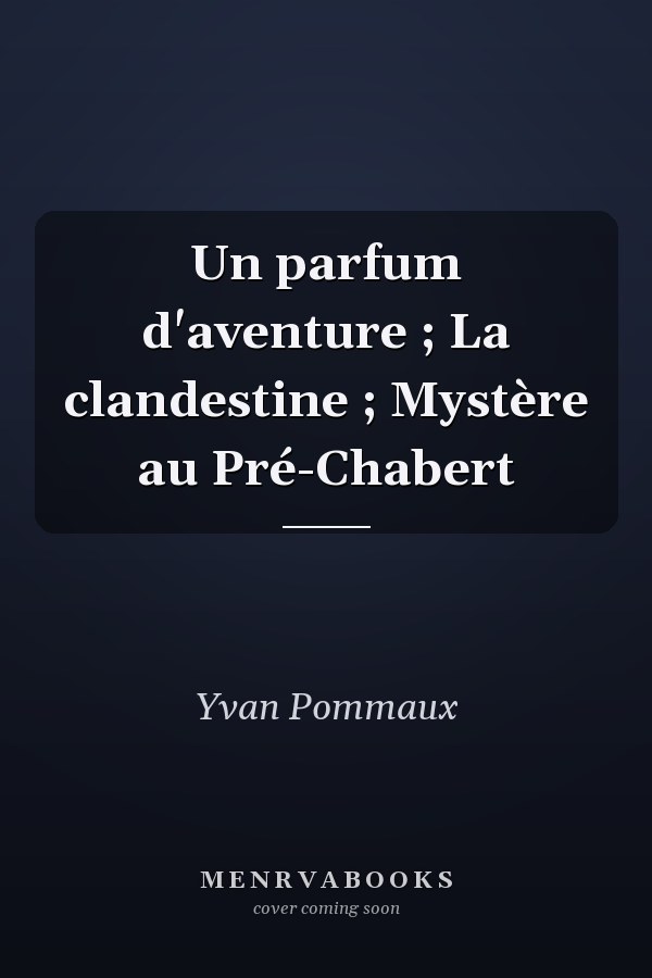 Un parfum d'aventure ; La clandestine ; Mystère au Pré-Chabert