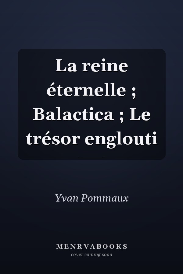 La reine éternelle ; Balactica ; Le trésor englouti