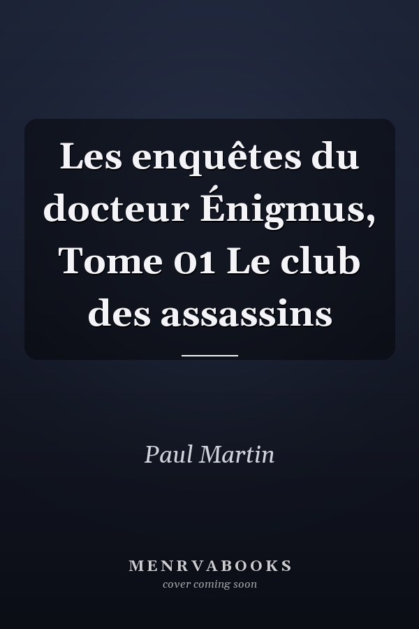 Les enquêtes du docteur Énigmus, Tome 01 Le club des assassins