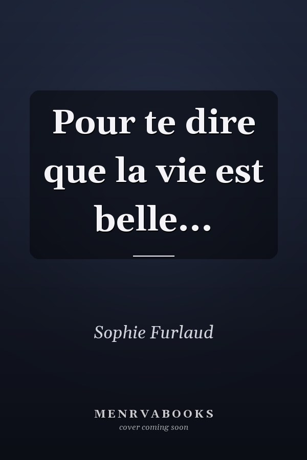Pour te dire que la vie est belle...