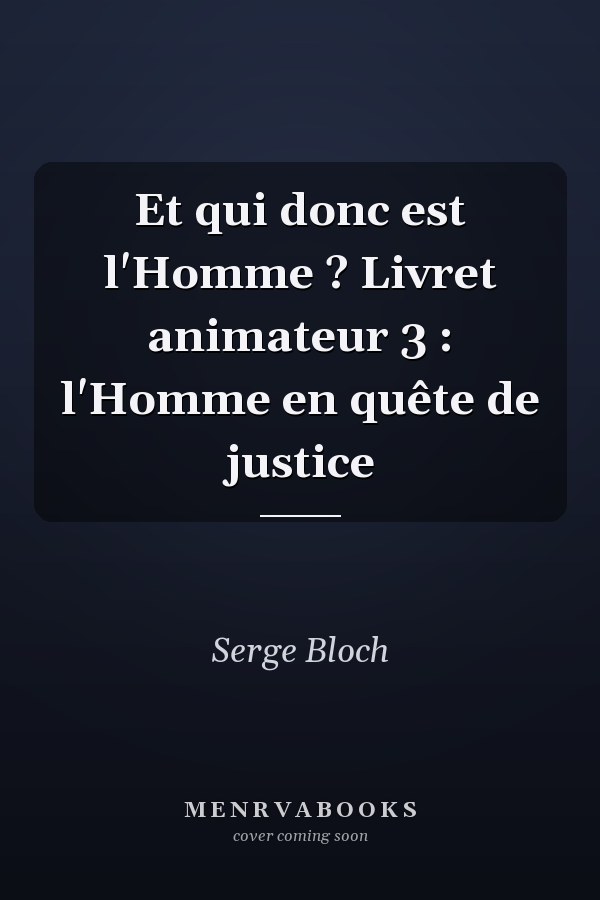 Et qui donc est l'Homme ? Livret animateur 3 : l'Homme en quête de justice