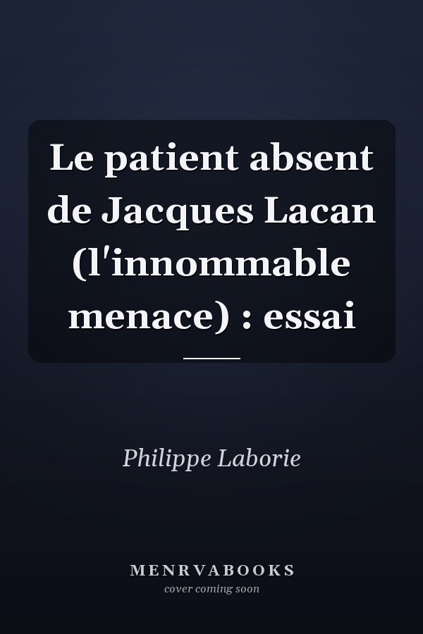 Le patient absent de Jacques Lacan (l'innommable menace) : essai