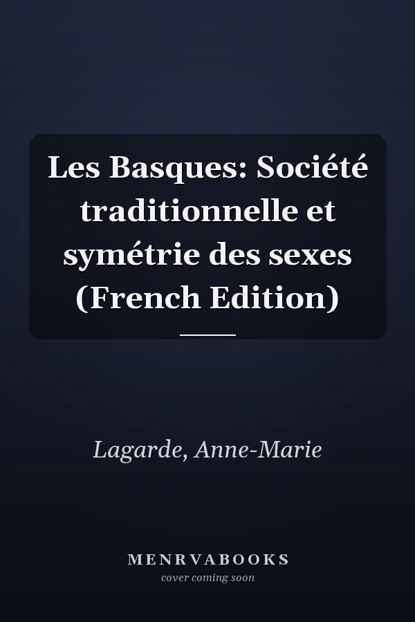 Les Basques: Société traditionnelle et symétrie des sexes (French Edition)
