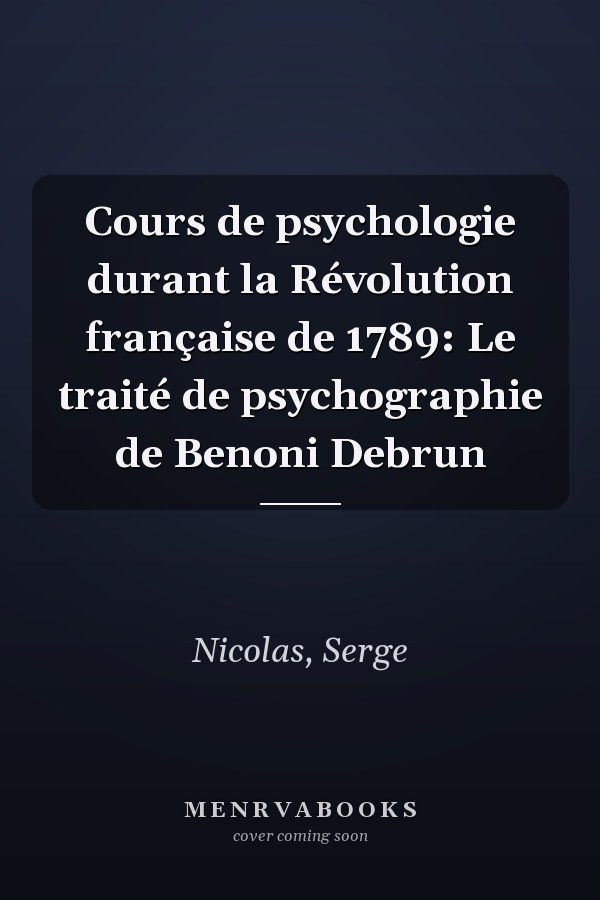 Cours de psychologie durant la Révolution française de 1789: Le traité de psychographie de Benoni Debrun