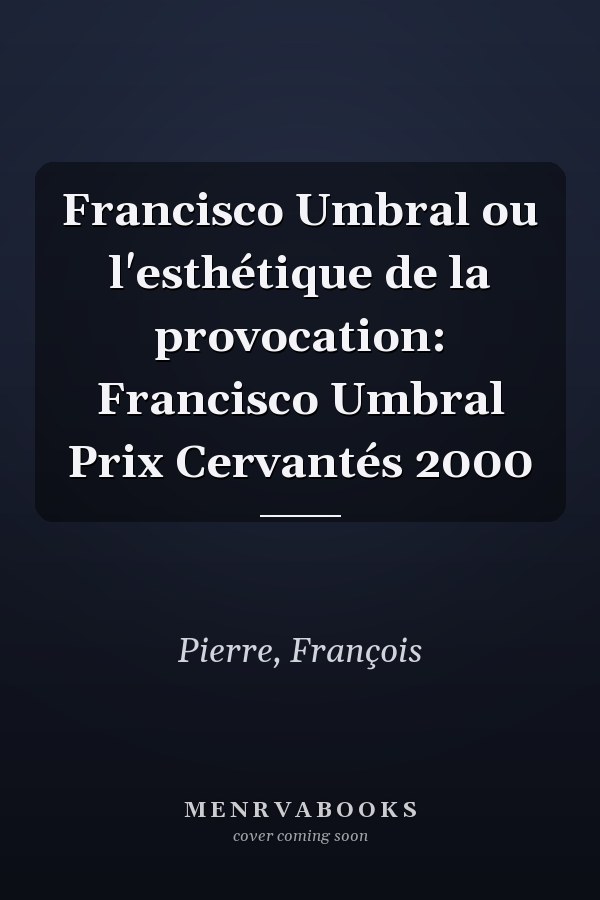 Francisco Umbral ou l'esthétique de la provocation: Francisco Umbral Prix Cervantés 2000