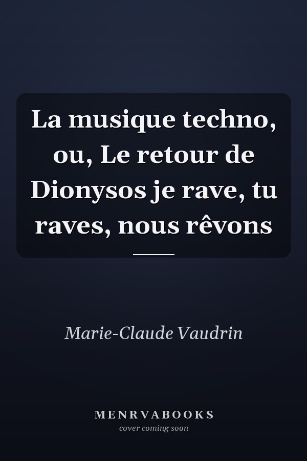 La musique techno, ou, Le retour de Dionysos je rave, tu raves, nous rêvons