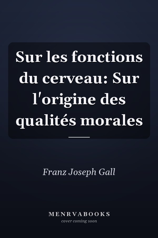 Sur les fonctions du cerveau: Sur l'origine des qualités morales
