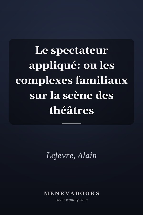 Le spectateur appliqué: ou les complexes familiaux sur la scène des théâtres