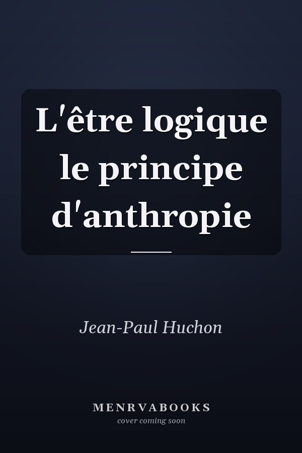 L'être logique le principe d'anthropie