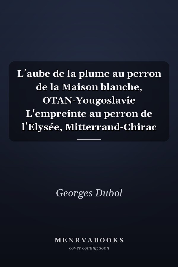 L'aube de la plume au perron de la Maison blanche, OTAN-Yougoslavie L'empreinte au perron de l'Elysée, Mitterrand-Chirac