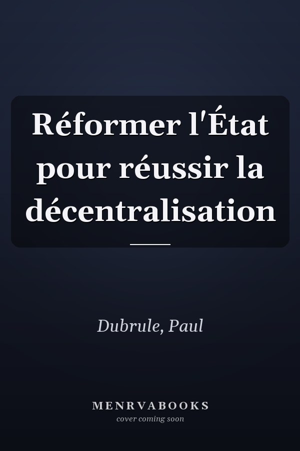 Réformer l'État pour réussir la décentralisation
