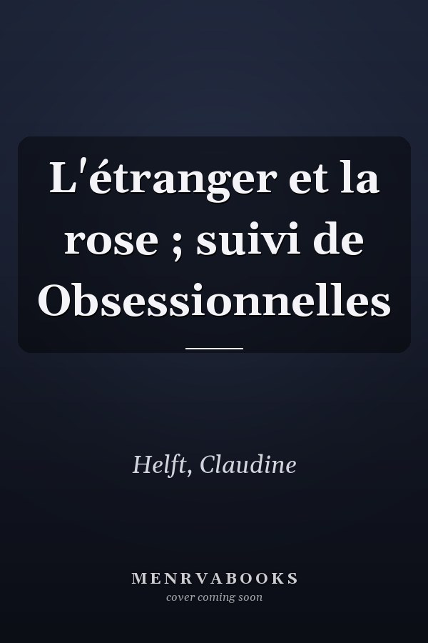 L'étranger et la rose ; suivi de Obsessionnelles
