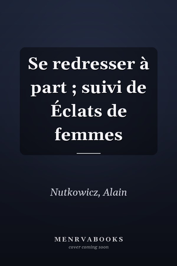 Se redresser à part ; suivi de Éclats de femmes