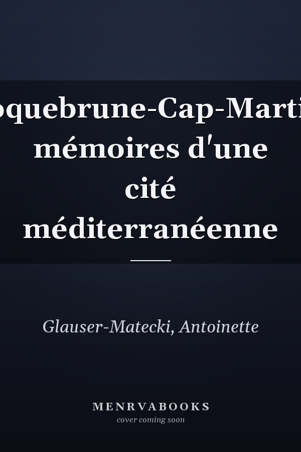 Roquebrune-Cap-Martin: mémoires d'une cité méditerranéenne
