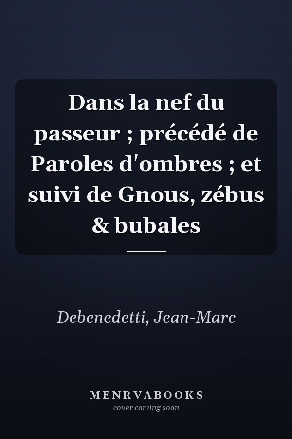 Dans la nef du passeur ; précédé de Paroles d'ombres ; et suivi de Gnous, zébus & bubales