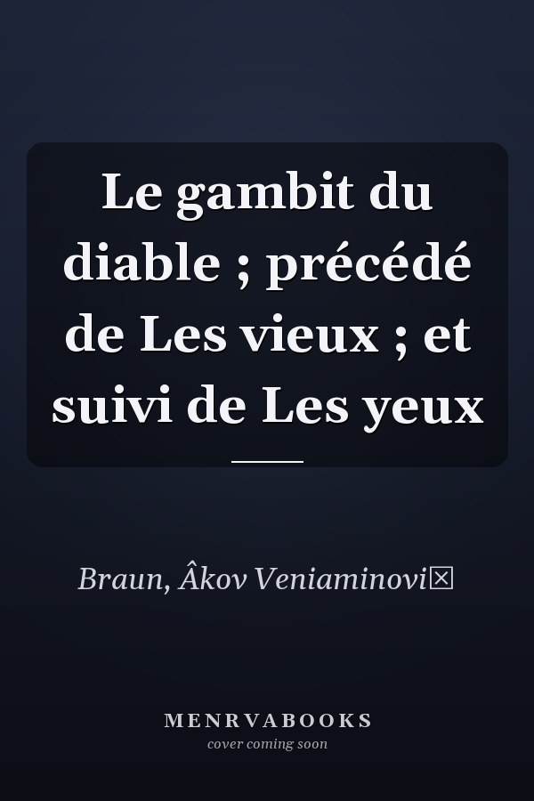 Le gambit du diable ; précédé de Les vieux ; et suivi de Les yeux