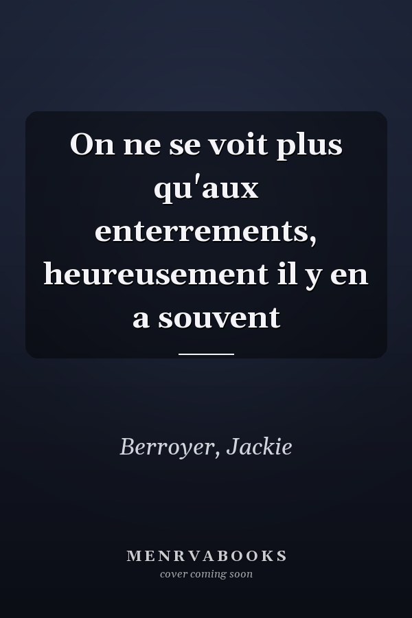 On ne se voit plus qu'aux enterrements, heureusement il y en a souvent