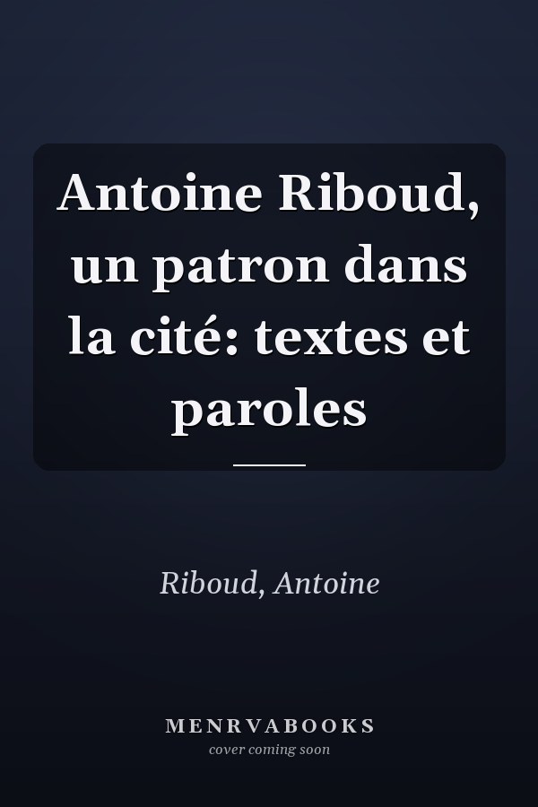 Antoine Riboud, un patron dans la cité: textes et paroles