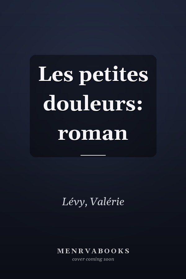 Les petites douleurs: roman