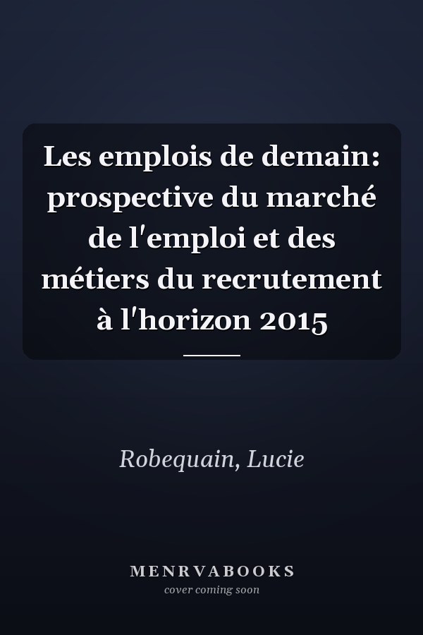 Les emplois de demain: prospective du marché de l'emploi et des métiers du recrutement à l'horizon 2015