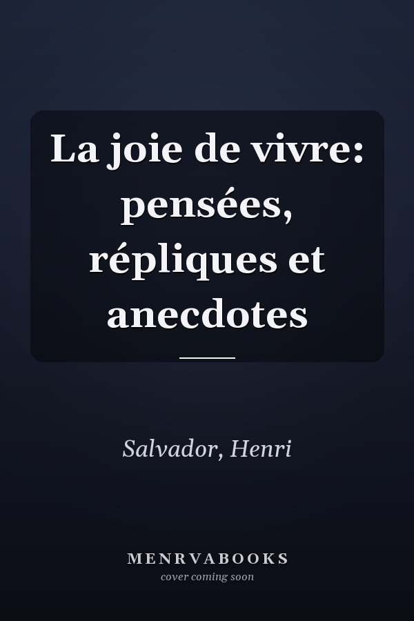La joie de vivre: pensées, répliques et anecdotes