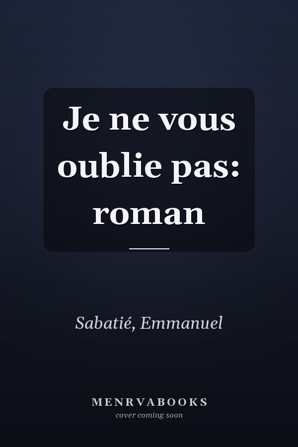 Je ne vous oublie pas: roman