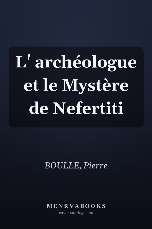 L' archéologue et le Mystère de Nefertiti